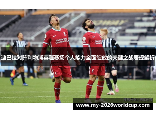 迪巴拉对阵利物浦英超赛场个人能力全面绽放的关键之战表现解析