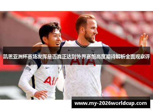 凯恩亚洲杯赛场发挥是否真正达到外界赛前高度期待解析全面观察评